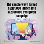 The simple way I turned a £161,000 launch into a £350,000 evergreen campaign